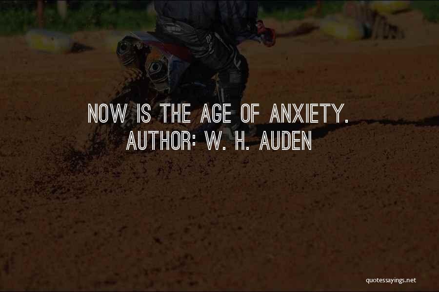 W. H. Auden Quotes: Now Is The Age Of Anxiety.