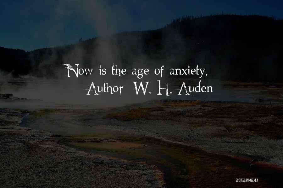 W. H. Auden Quotes: Now Is The Age Of Anxiety.