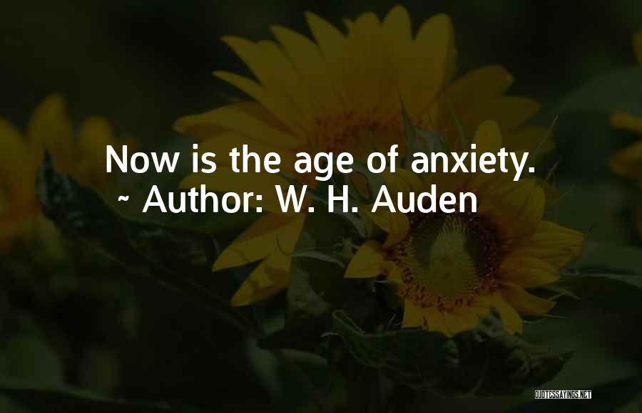 W. H. Auden Quotes: Now Is The Age Of Anxiety.
