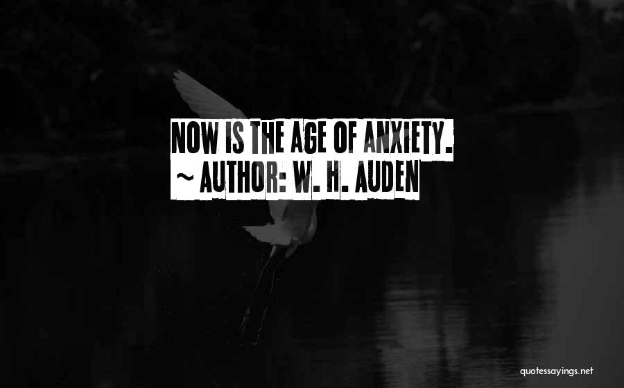W. H. Auden Quotes: Now Is The Age Of Anxiety.
