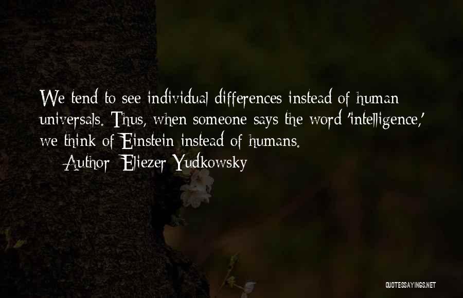 Eliezer Yudkowsky Quotes: We Tend To See Individual Differences Instead Of Human Universals. Thus, When Someone Says The Word 'intelligence,' We Think Of