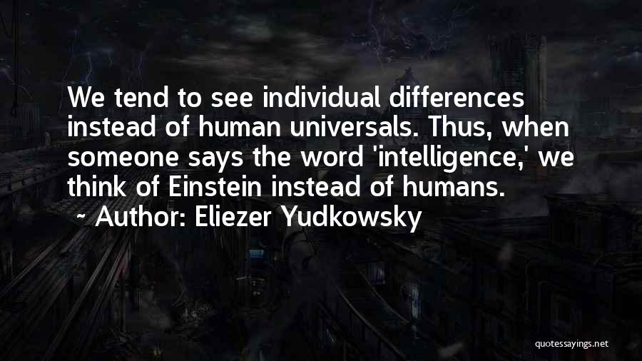 Eliezer Yudkowsky Quotes: We Tend To See Individual Differences Instead Of Human Universals. Thus, When Someone Says The Word 'intelligence,' We Think Of