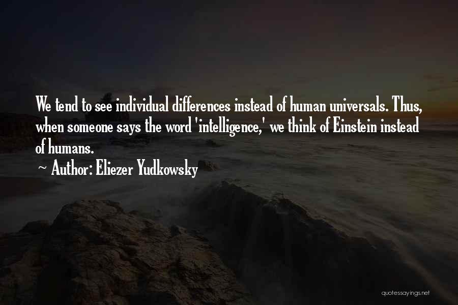 Eliezer Yudkowsky Quotes: We Tend To See Individual Differences Instead Of Human Universals. Thus, When Someone Says The Word 'intelligence,' We Think Of