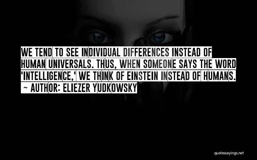 Eliezer Yudkowsky Quotes: We Tend To See Individual Differences Instead Of Human Universals. Thus, When Someone Says The Word 'intelligence,' We Think Of