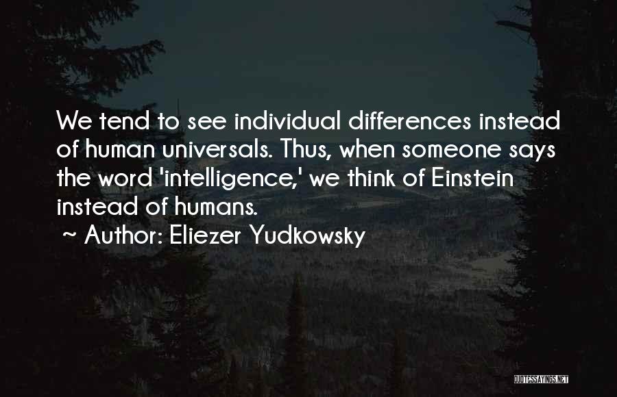 Eliezer Yudkowsky Quotes: We Tend To See Individual Differences Instead Of Human Universals. Thus, When Someone Says The Word 'intelligence,' We Think Of