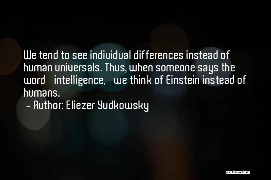 Eliezer Yudkowsky Quotes: We Tend To See Individual Differences Instead Of Human Universals. Thus, When Someone Says The Word 'intelligence,' We Think Of