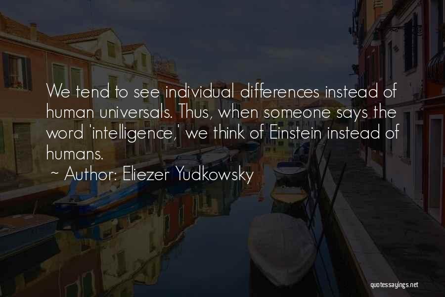 Eliezer Yudkowsky Quotes: We Tend To See Individual Differences Instead Of Human Universals. Thus, When Someone Says The Word 'intelligence,' We Think Of