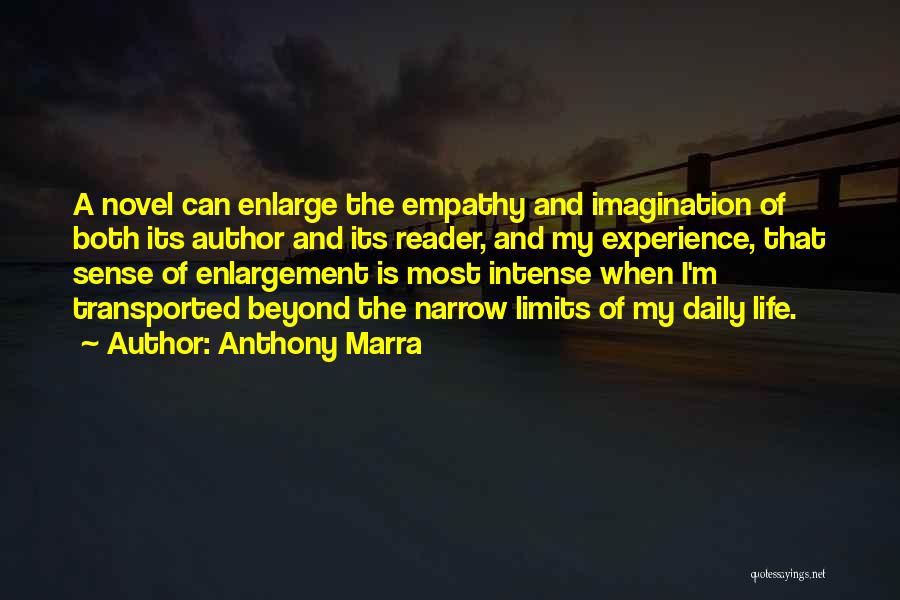 Anthony Marra Quotes: A Novel Can Enlarge The Empathy And Imagination Of Both Its Author And Its Reader, And My Experience, That Sense