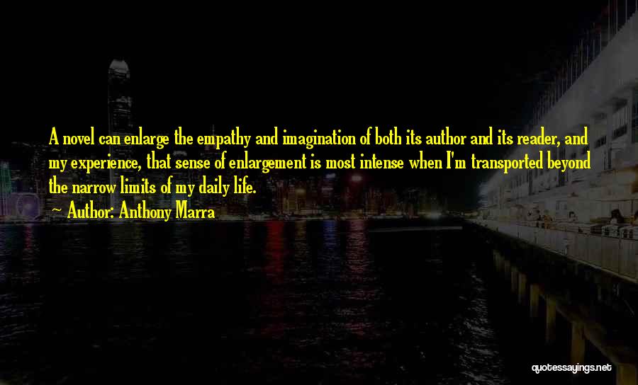 Anthony Marra Quotes: A Novel Can Enlarge The Empathy And Imagination Of Both Its Author And Its Reader, And My Experience, That Sense