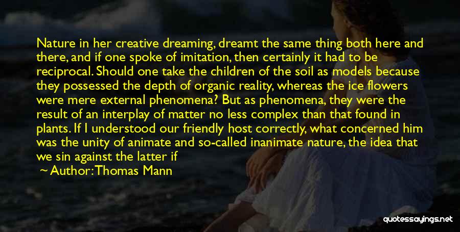 Thomas Mann Quotes: Nature In Her Creative Dreaming, Dreamt The Same Thing Both Here And There, And If One Spoke Of Imitation, Then