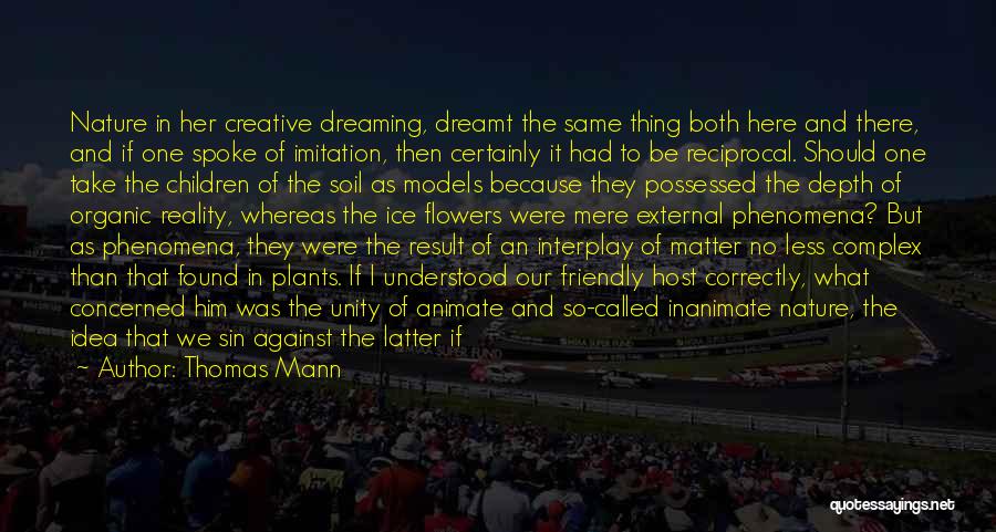 Thomas Mann Quotes: Nature In Her Creative Dreaming, Dreamt The Same Thing Both Here And There, And If One Spoke Of Imitation, Then