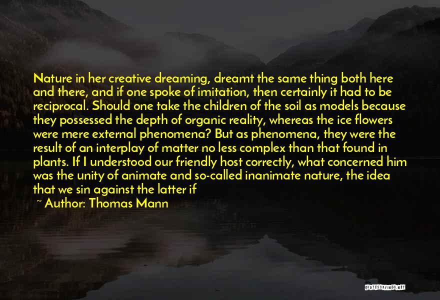 Thomas Mann Quotes: Nature In Her Creative Dreaming, Dreamt The Same Thing Both Here And There, And If One Spoke Of Imitation, Then