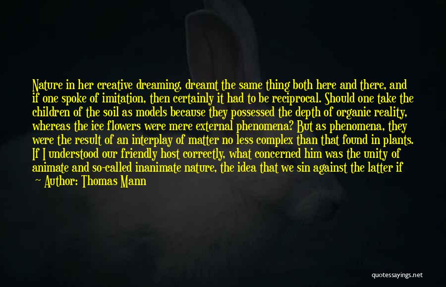 Thomas Mann Quotes: Nature In Her Creative Dreaming, Dreamt The Same Thing Both Here And There, And If One Spoke Of Imitation, Then