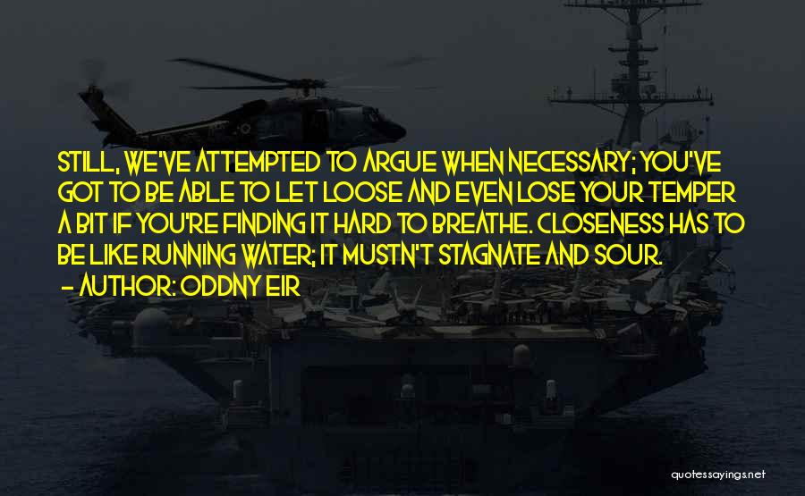 Oddny Eir Quotes: Still, We've Attempted To Argue When Necessary; You've Got To Be Able To Let Loose And Even Lose Your Temper