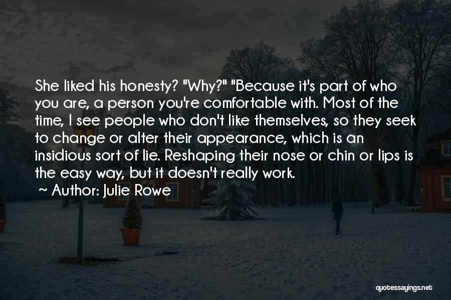 Julie Rowe Quotes: She Liked His Honesty? Why? Because It's Part Of Who You Are, A Person You're Comfortable With. Most Of The