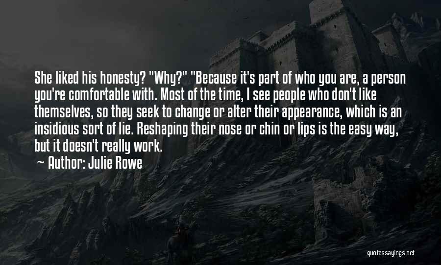 Julie Rowe Quotes: She Liked His Honesty? Why? Because It's Part Of Who You Are, A Person You're Comfortable With. Most Of The