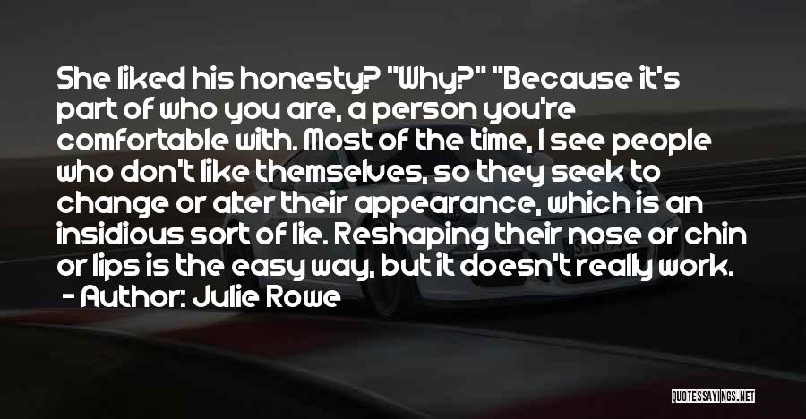Julie Rowe Quotes: She Liked His Honesty? Why? Because It's Part Of Who You Are, A Person You're Comfortable With. Most Of The