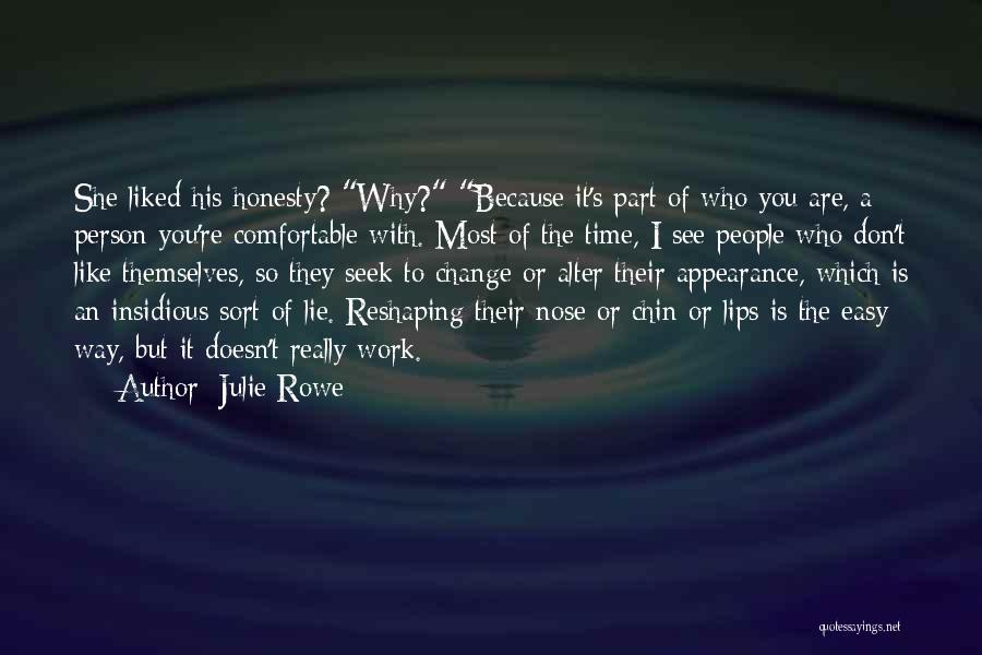 Julie Rowe Quotes: She Liked His Honesty? Why? Because It's Part Of Who You Are, A Person You're Comfortable With. Most Of The