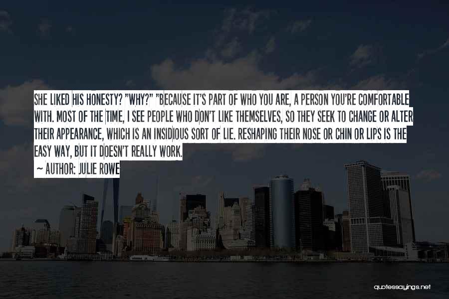 Julie Rowe Quotes: She Liked His Honesty? Why? Because It's Part Of Who You Are, A Person You're Comfortable With. Most Of The