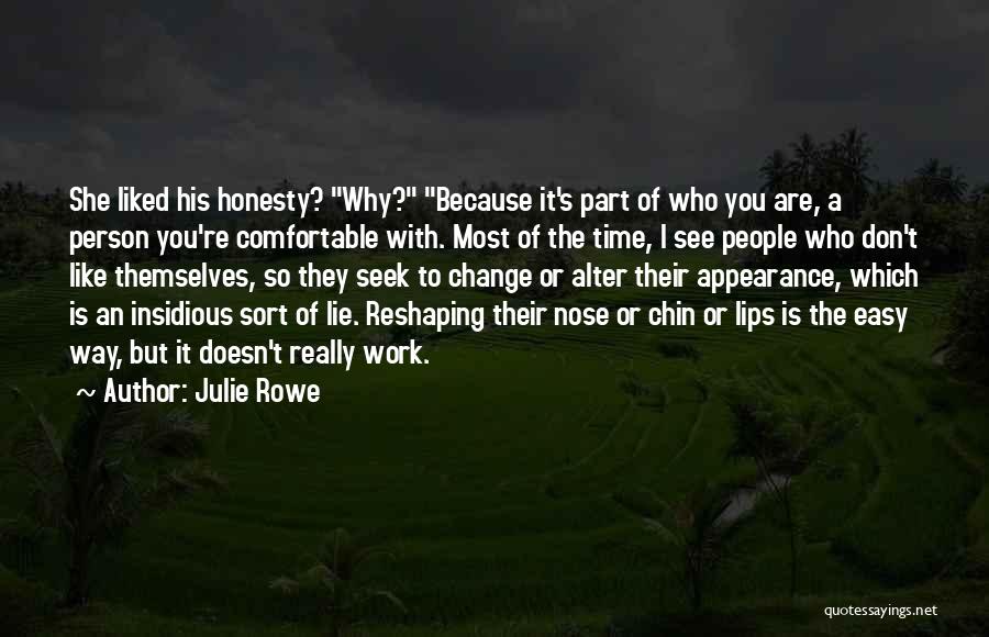 Julie Rowe Quotes: She Liked His Honesty? Why? Because It's Part Of Who You Are, A Person You're Comfortable With. Most Of The