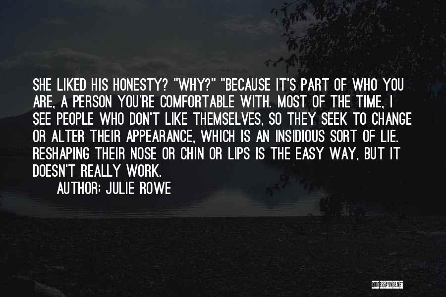 Julie Rowe Quotes: She Liked His Honesty? Why? Because It's Part Of Who You Are, A Person You're Comfortable With. Most Of The