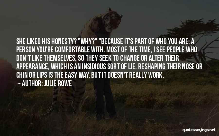 Julie Rowe Quotes: She Liked His Honesty? Why? Because It's Part Of Who You Are, A Person You're Comfortable With. Most Of The