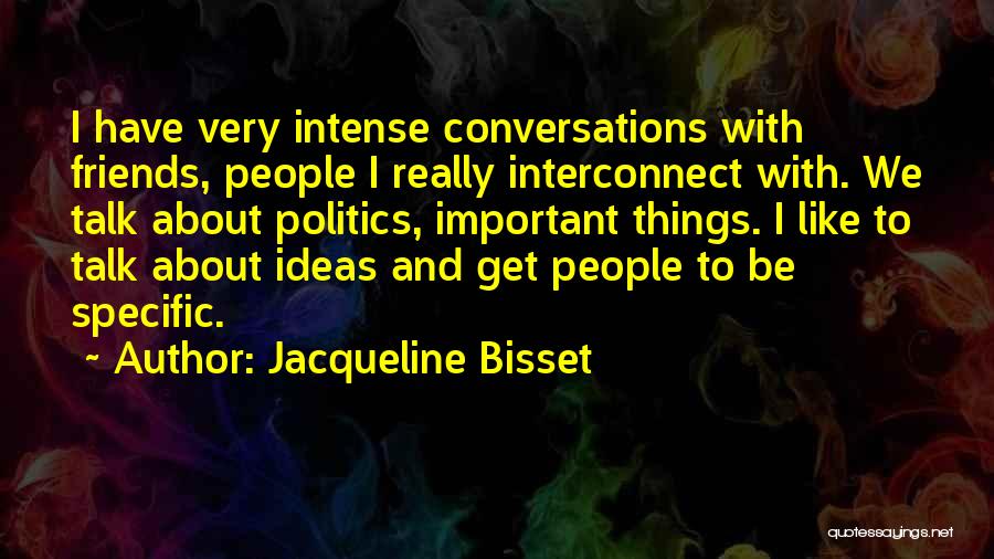 Jacqueline Bisset Quotes: I Have Very Intense Conversations With Friends, People I Really Interconnect With. We Talk About Politics, Important Things. I Like