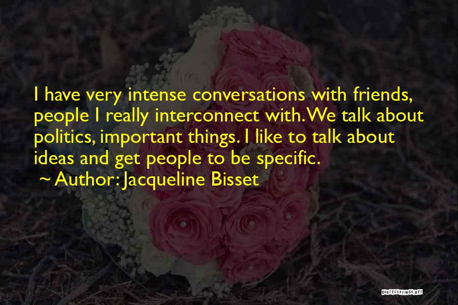 Jacqueline Bisset Quotes: I Have Very Intense Conversations With Friends, People I Really Interconnect With. We Talk About Politics, Important Things. I Like