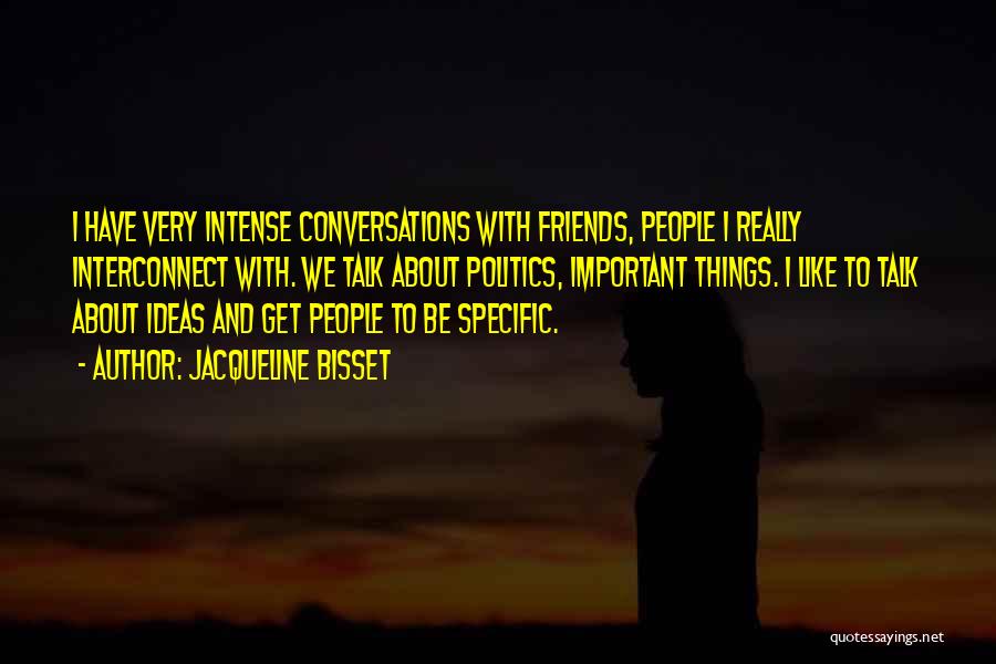 Jacqueline Bisset Quotes: I Have Very Intense Conversations With Friends, People I Really Interconnect With. We Talk About Politics, Important Things. I Like