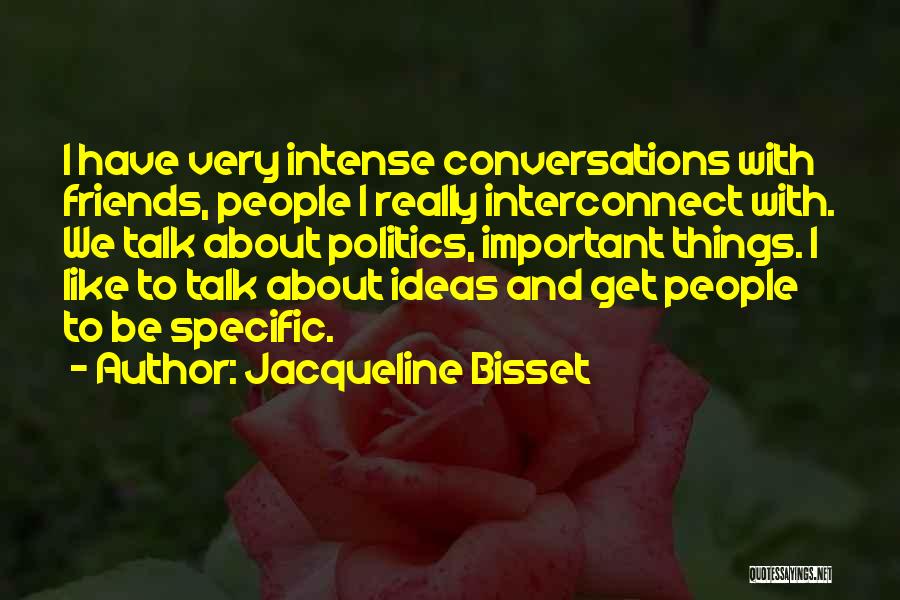 Jacqueline Bisset Quotes: I Have Very Intense Conversations With Friends, People I Really Interconnect With. We Talk About Politics, Important Things. I Like