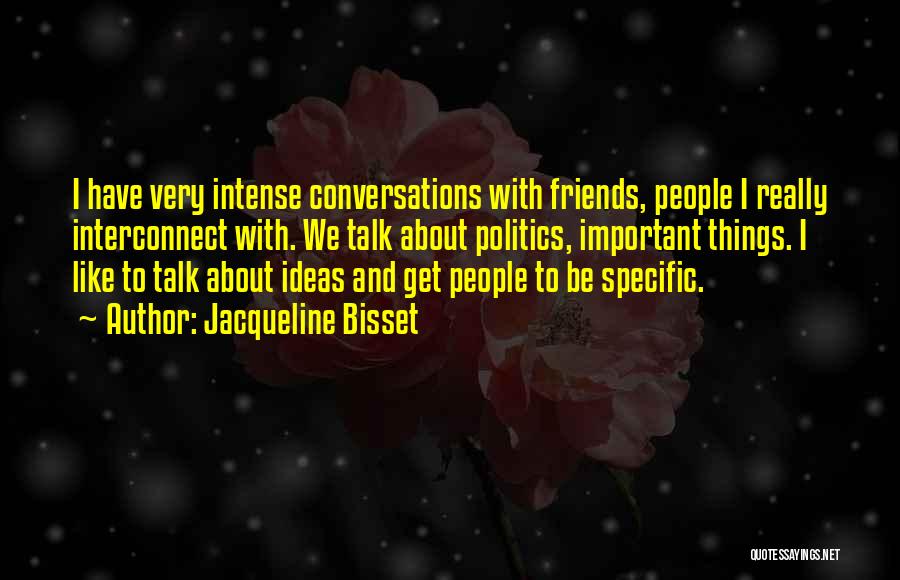 Jacqueline Bisset Quotes: I Have Very Intense Conversations With Friends, People I Really Interconnect With. We Talk About Politics, Important Things. I Like