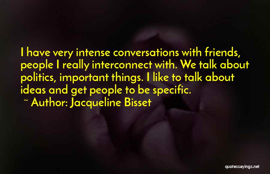 Jacqueline Bisset Quotes: I Have Very Intense Conversations With Friends, People I Really Interconnect With. We Talk About Politics, Important Things. I Like