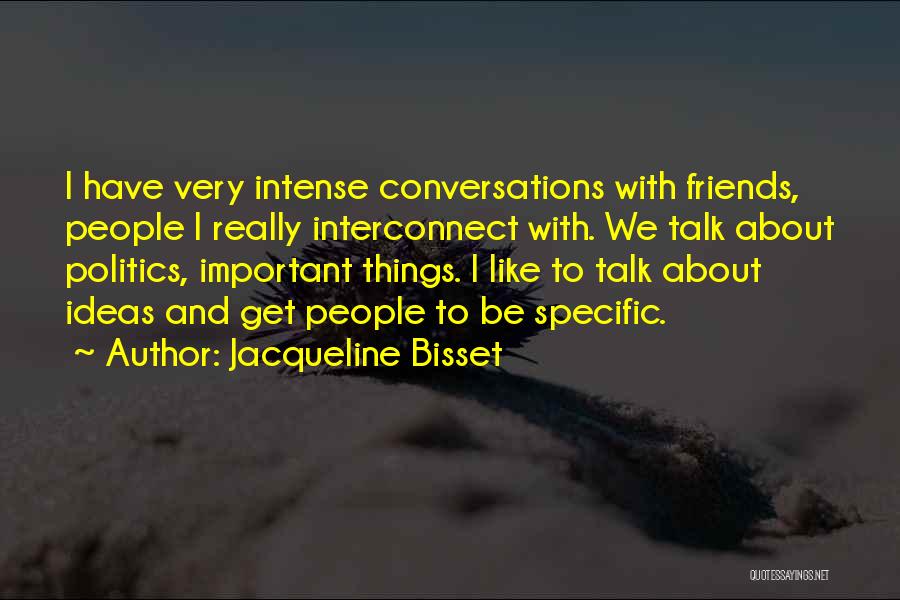 Jacqueline Bisset Quotes: I Have Very Intense Conversations With Friends, People I Really Interconnect With. We Talk About Politics, Important Things. I Like