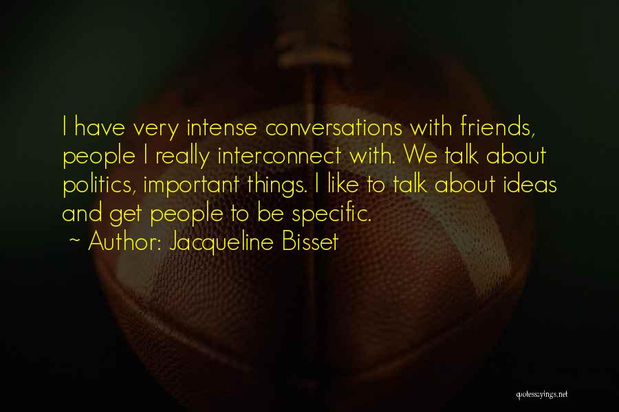 Jacqueline Bisset Quotes: I Have Very Intense Conversations With Friends, People I Really Interconnect With. We Talk About Politics, Important Things. I Like