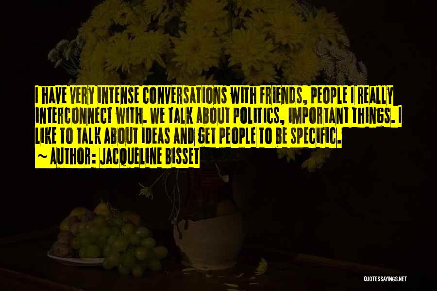 Jacqueline Bisset Quotes: I Have Very Intense Conversations With Friends, People I Really Interconnect With. We Talk About Politics, Important Things. I Like