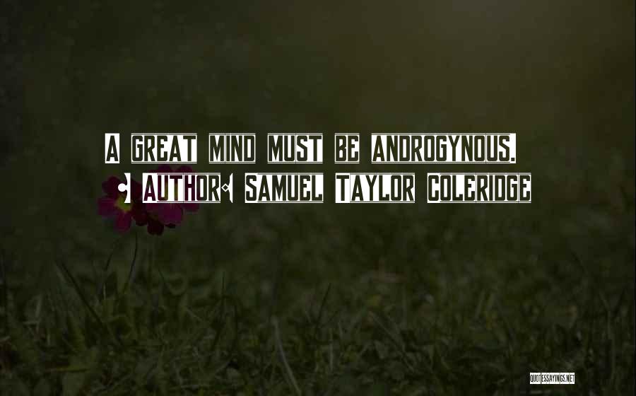 Samuel Taylor Coleridge Quotes: A Great Mind Must Be Androgynous.