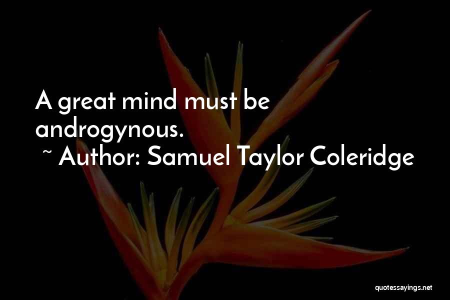 Samuel Taylor Coleridge Quotes: A Great Mind Must Be Androgynous.