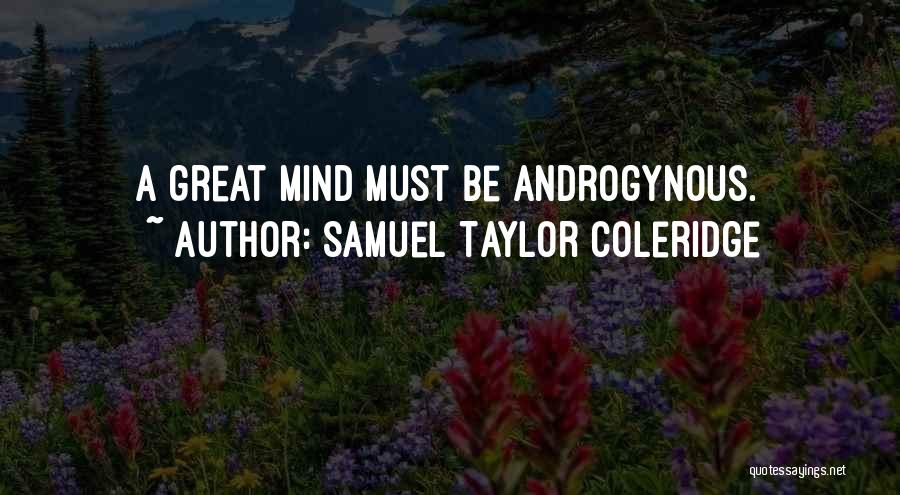 Samuel Taylor Coleridge Quotes: A Great Mind Must Be Androgynous.