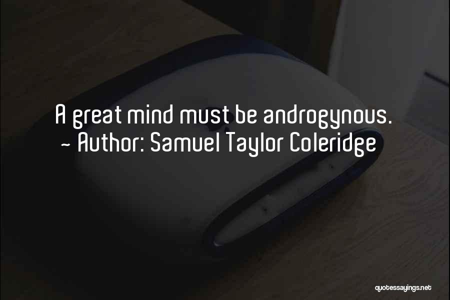 Samuel Taylor Coleridge Quotes: A Great Mind Must Be Androgynous.