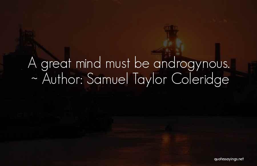 Samuel Taylor Coleridge Quotes: A Great Mind Must Be Androgynous.