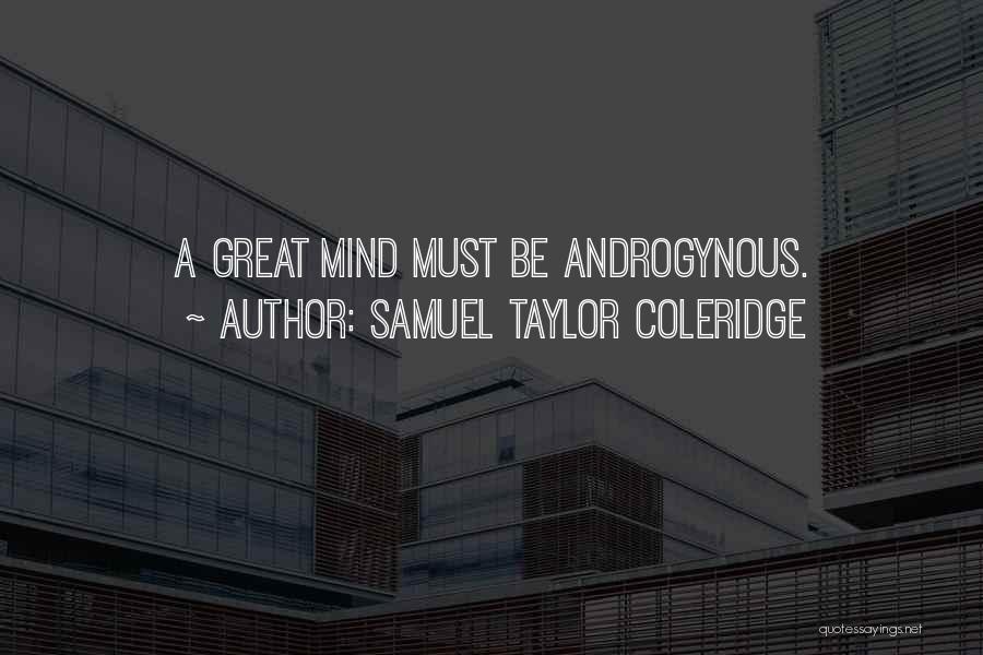 Samuel Taylor Coleridge Quotes: A Great Mind Must Be Androgynous.
