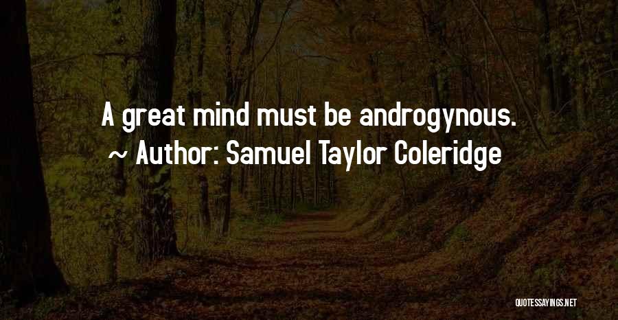 Samuel Taylor Coleridge Quotes: A Great Mind Must Be Androgynous.