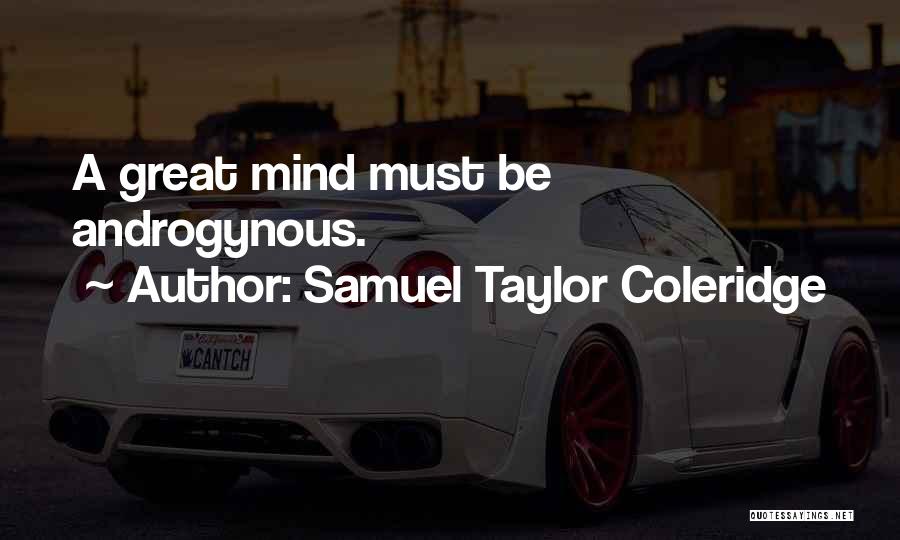 Samuel Taylor Coleridge Quotes: A Great Mind Must Be Androgynous.