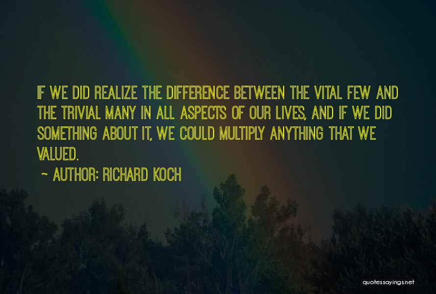 Richard Koch Quotes: If We Did Realize The Difference Between The Vital Few And The Trivial Many In All Aspects Of Our Lives,