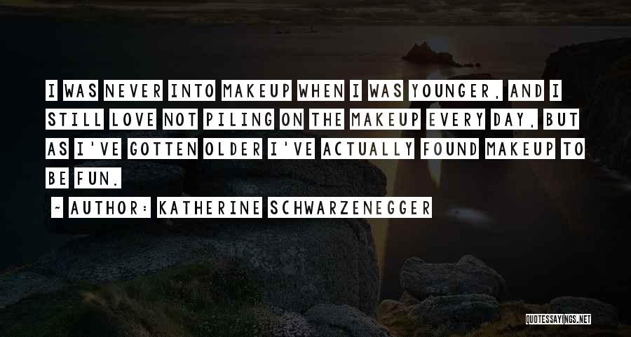 Katherine Schwarzenegger Quotes: I Was Never Into Makeup When I Was Younger, And I Still Love Not Piling On The Makeup Every Day,