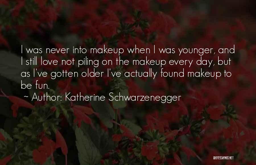 Katherine Schwarzenegger Quotes: I Was Never Into Makeup When I Was Younger, And I Still Love Not Piling On The Makeup Every Day,