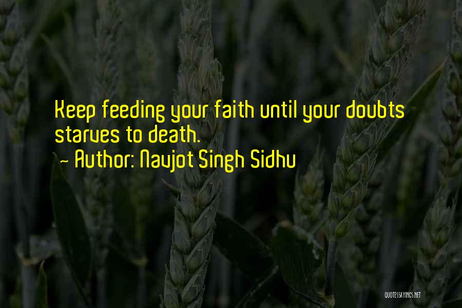 Navjot Singh Sidhu Quotes: Keep Feeding Your Faith Until Your Doubts Starves To Death.