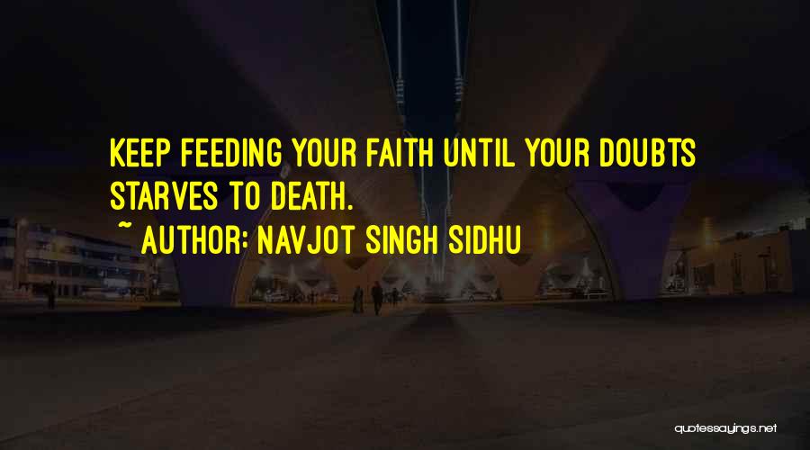 Navjot Singh Sidhu Quotes: Keep Feeding Your Faith Until Your Doubts Starves To Death.