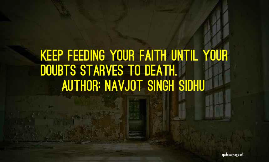 Navjot Singh Sidhu Quotes: Keep Feeding Your Faith Until Your Doubts Starves To Death.