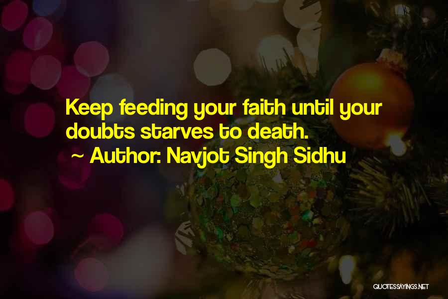 Navjot Singh Sidhu Quotes: Keep Feeding Your Faith Until Your Doubts Starves To Death.